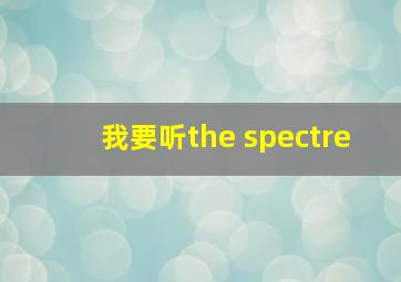 我要听the spectre